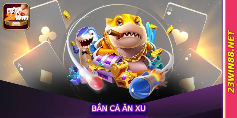 Bắn Cá Ăn Xu
