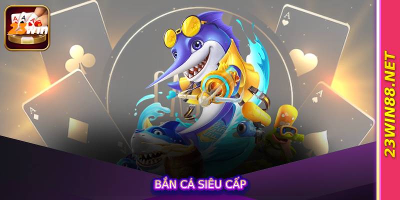 Bắn Cá Siêu Cấp