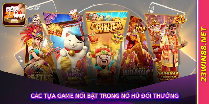 Các tựa game nổi bật trong Nổ hũ đổi thưởng