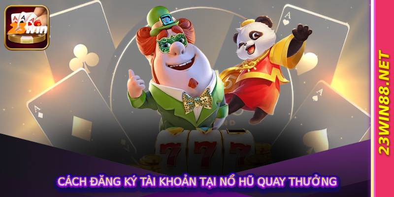 Cách đăng ký tài khoản tại Nổ hũ quay thưởng
