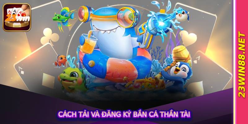 Cách tải và đăng ký Bắn cá Thần Tài