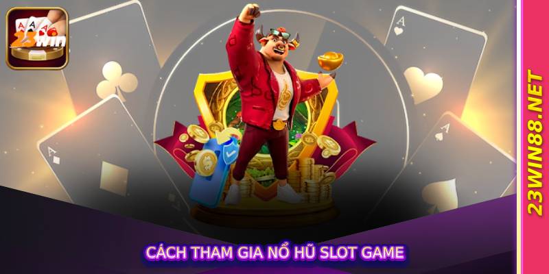 Cách tham gia nổ hũ slot game