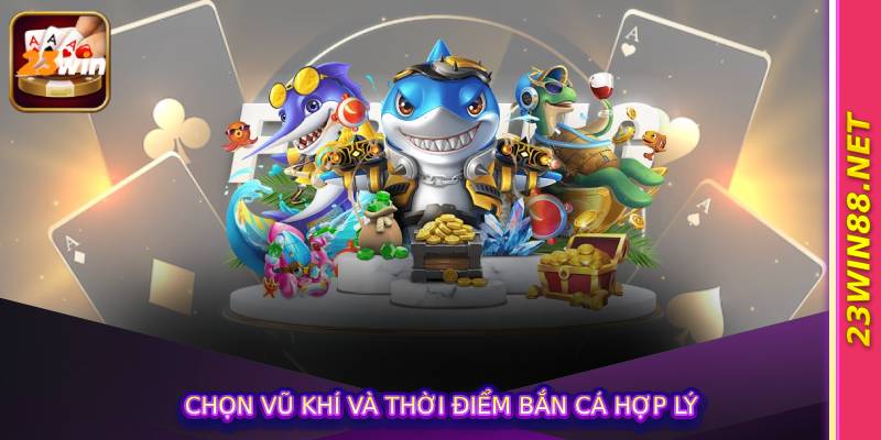 Chọn vũ khí và thời điểm bắn cá hợp lý