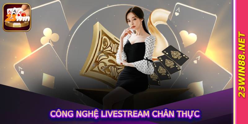 Công nghệ livestream chân thực