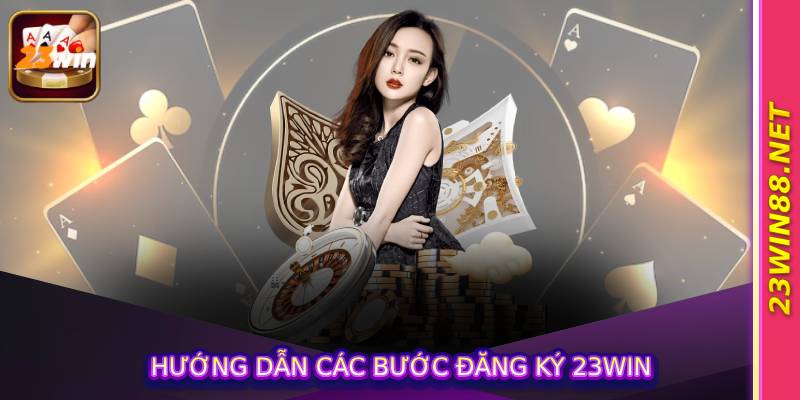Hướng Dẫn Các Bước Đăng Ký 23Win