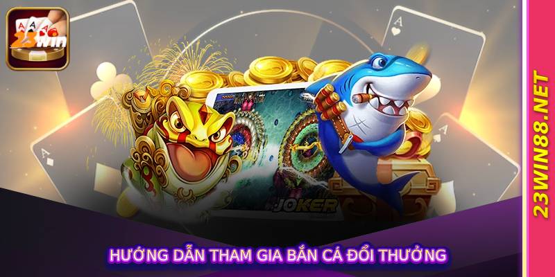 Hướng dẫn tham gia bắn cá đổi thưởng