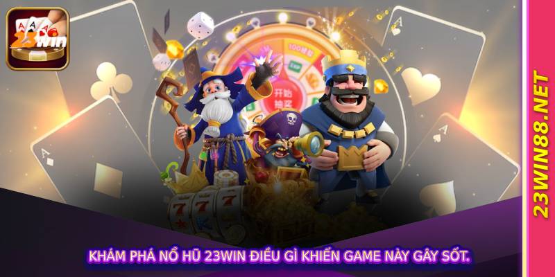 Khám phá nổ hũ 23win điều gì khiến game này gây sốt.