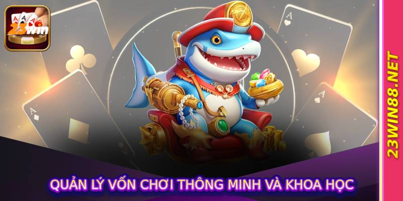Quản lý vốn chơi thông minh và khoa học