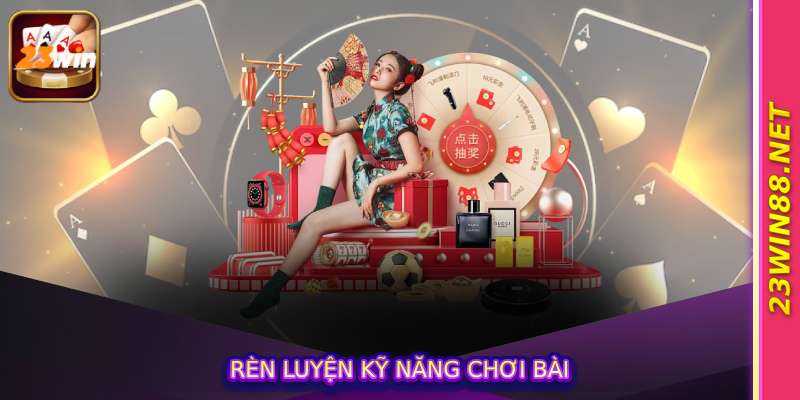 Rèn luyện kỹ năng chơi bài
