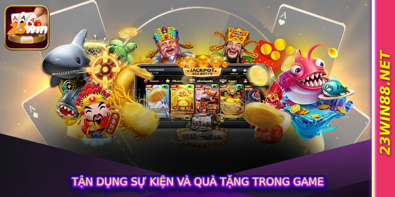 Tận dụng sự kiện và quà tặng trong game